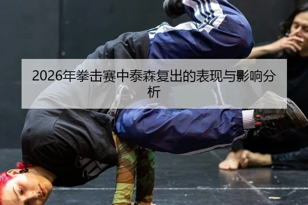 2026年拳击赛中泰森复出的表现与影响分析