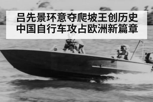 吕先景环意夺爬坡王创历史 中国自行车攻占欧洲新篇章